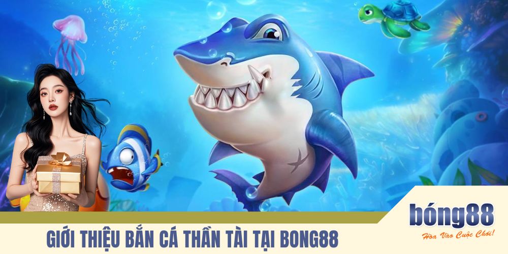 Giới thiệu bắn cá thần tài tại BONG88