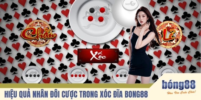Hiệu quả nhân đôi cược trong xóc đĩa BONG88