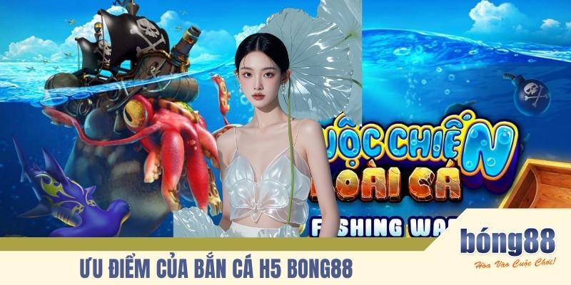Ưu điểm của Bắn cá H5 BONG88