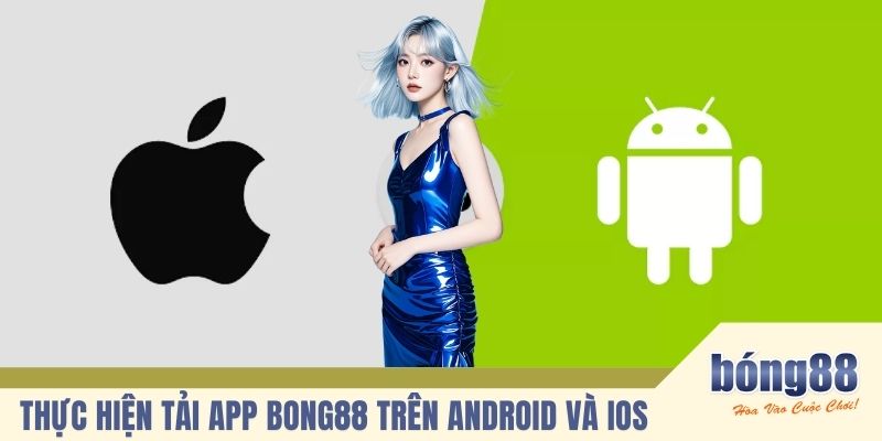Thực hiện tải app BONG88 trên Android và iOS